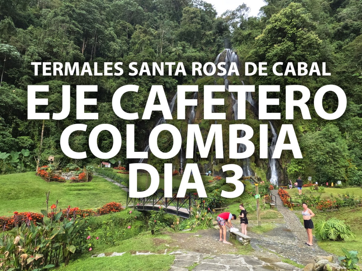 Colombia, Eje Cafetero… ¿Qué hacer? – PARTE&nbsp;3