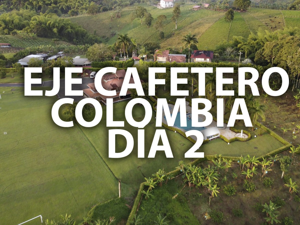 Colombia, Eje Cafetero… ¿Qué hacer? – PARTE&nbsp;2